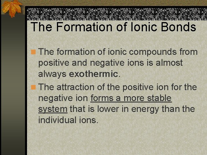 The Formation of Ionic Bonds n The formation of ionic compounds from positive and