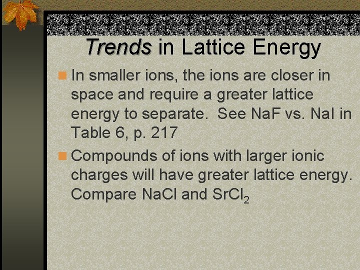 Trends in Lattice Energy n In smaller ions, the ions are closer in space