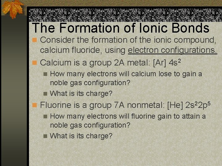 The Formation of Ionic Bonds n Consider the formation of the ionic compound, calcium
