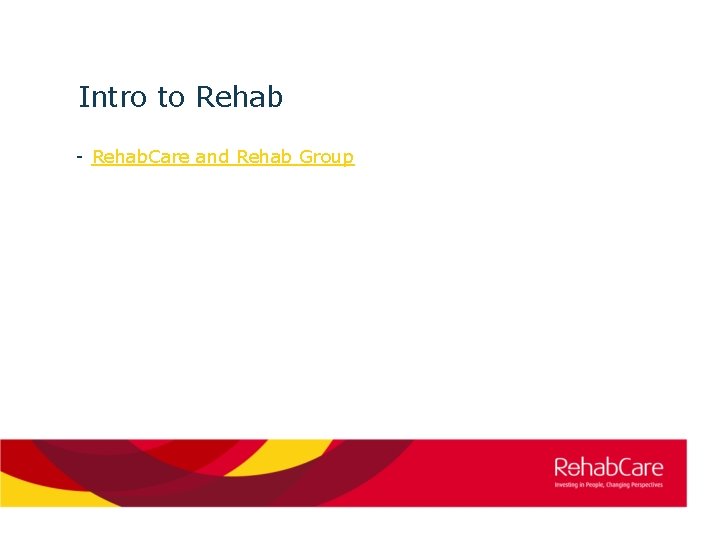 Intro to Rehab - Rehab. Care and Rehab Group 