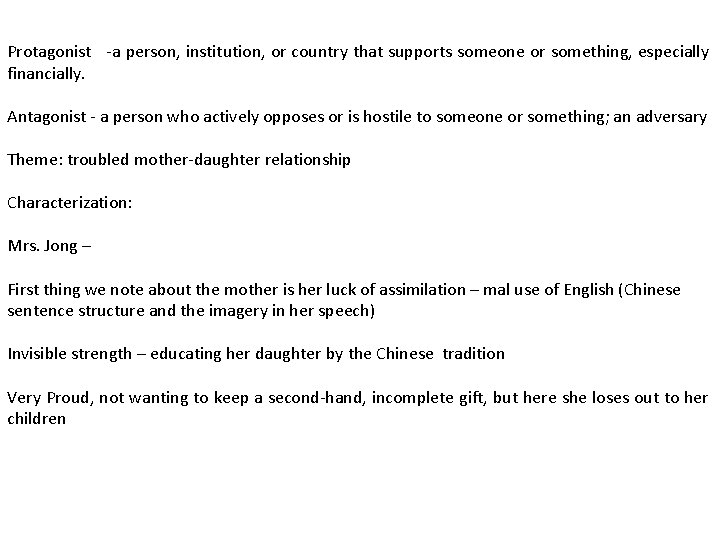 Protagonist a person, institution, or country that supports someone or something, especially financially. Antagonist