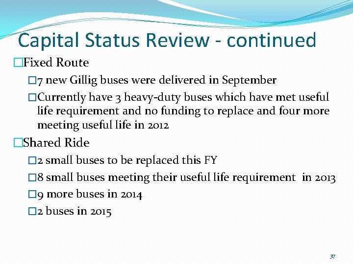Capital Status Review - continued �Fixed Route � 7 new Gillig buses were delivered