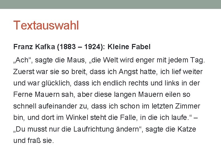 Textauswahl Franz Kafka (1883 – 1924): Kleine Fabel „Ach“, sagte die Maus, „die Welt