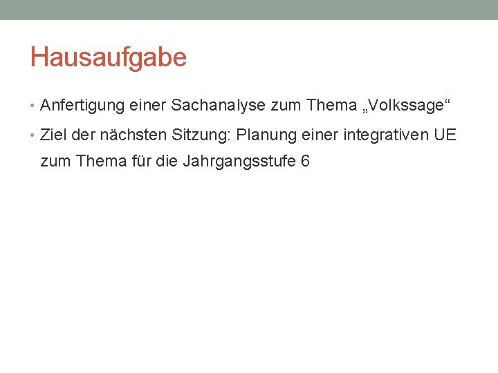 Hausaufgabe • Anfertigung einer Sachanalyse zum Thema „Volkssage“ • Ziel der nächsten Sitzung: Planung