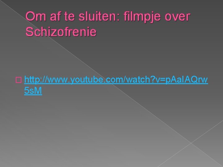 Om af te sluiten: filmpje over Schizofrenie � http: //www. youtube. com/watch? v=p. Aa.