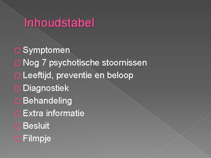 Inhoudstabel � Symptomen � Nog 7 psychotische stoornissen � Leeftijd, preventie en beloop �