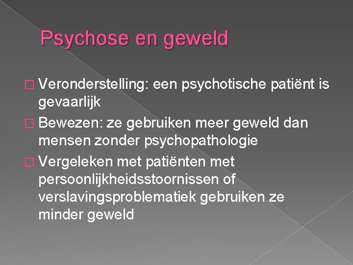 Psychose en geweld � Veronderstelling: een psychotische patiënt is gevaarlijk � Bewezen: ze gebruiken