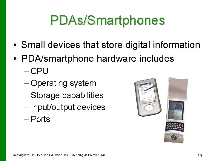 PDAs/Smartphones • Small devices that store digital information • PDA/smartphone hardware includes – CPU