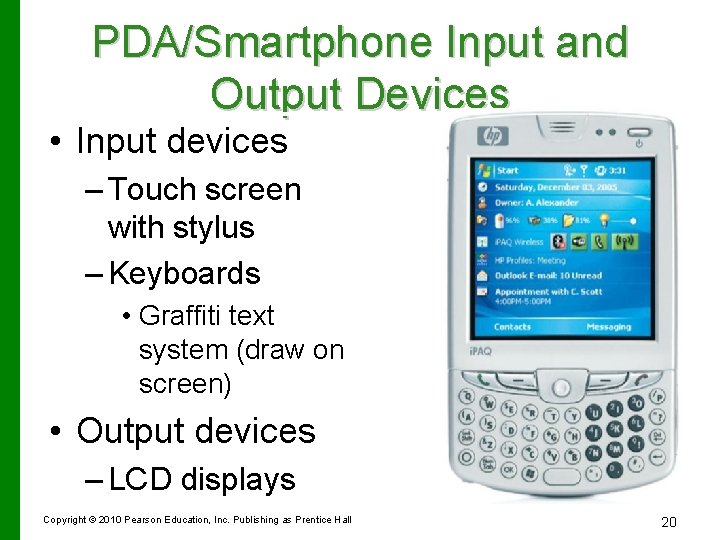 PDA/Smartphone Input and Output Devices • Input devices – Touch screen with stylus –