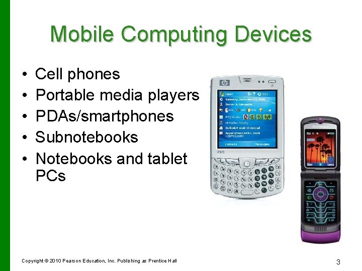 Mobile Computing Devices • • • Cell phones Portable media players PDAs/smartphones Subnotebooks Notebooks