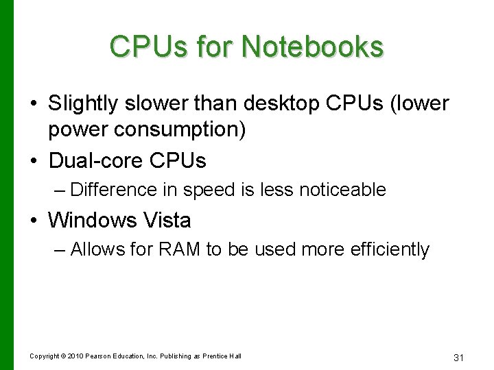 CPUs for Notebooks • Slightly slower than desktop CPUs (lower power consumption) • Dual-core