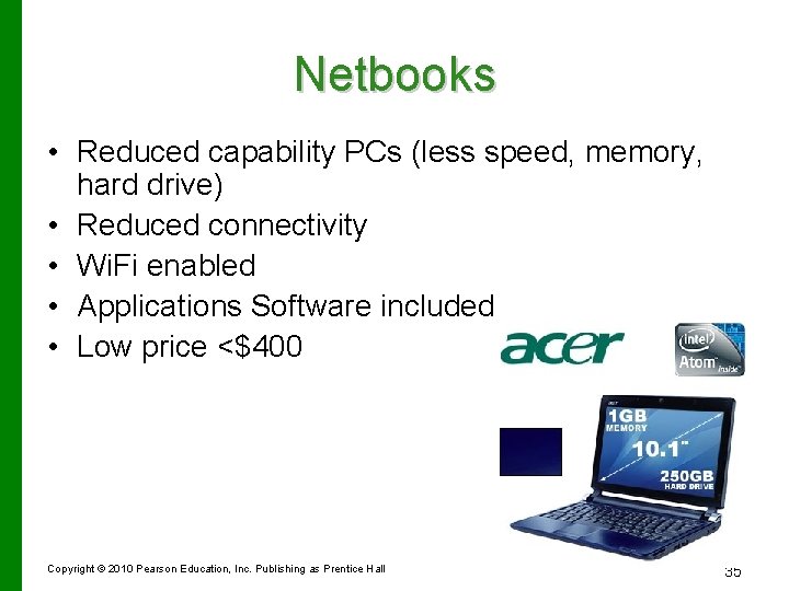 Netbooks • Reduced capability PCs (less speed, memory, hard drive) • Reduced connectivity •