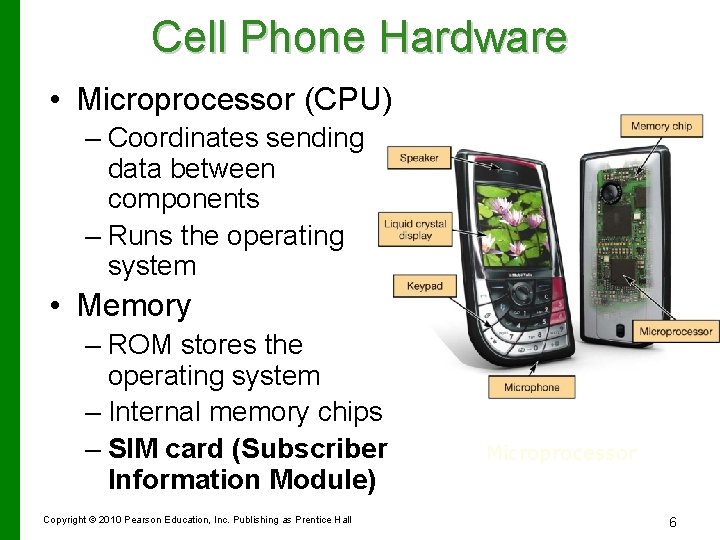 Cell Phone Hardware • Microprocessor (CPU) – Coordinates sending data between components – Runs