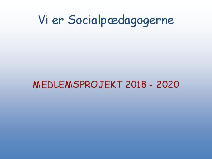 Vi er Socialpædagogerne MEDLEMSPROJEKT 2018 - 2020 