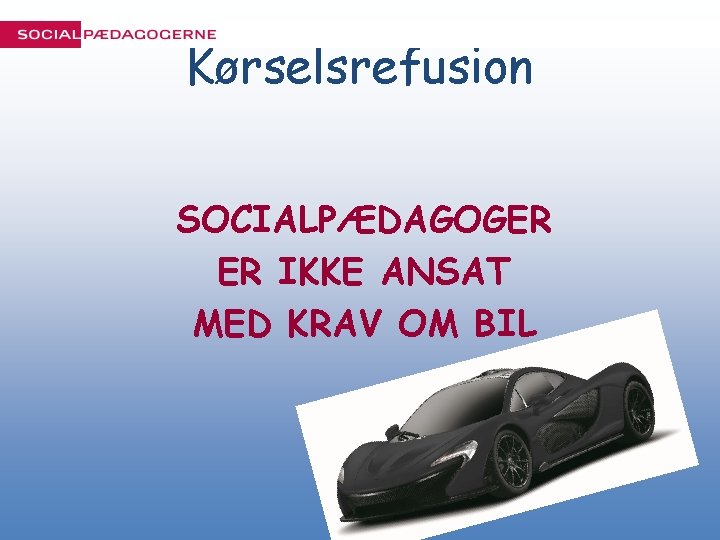 Kørselsrefusion SOCIALPÆDAGOGER ER IKKE ANSAT MED KRAV OM BIL 