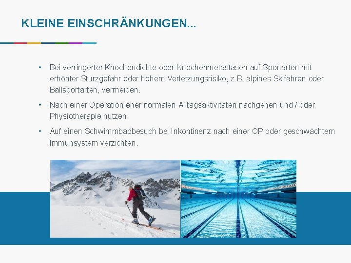 KLEINE EINSCHRÄNKUNGEN. . . • Bei verringerter Knochendichte oder Knochenmetastasen auf Sportarten mit erhöhter