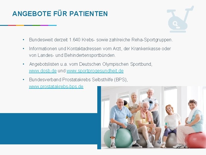 ANGEBOTE FÜR PATIENTEN • Bundesweit derzeit 1. 640 Krebs- sowie zahlreiche Reha-Sportgruppen. • Informationen