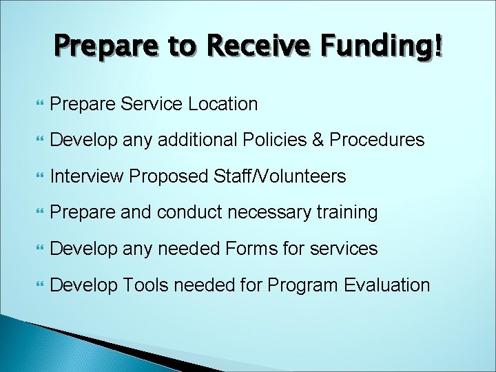 Prepare to Receive Funding! Prepare Service Location Develop any additional Policies & Procedures Interview