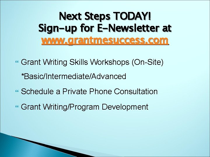 Next Steps TODAY! Sign-up for E-Newsletter at www. grantmesuccess. com Grant Writing Skills Workshops