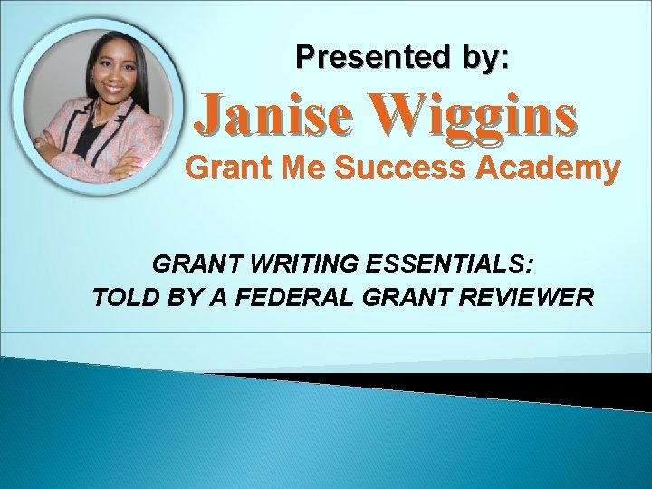 Presented by: Janise Wiggins Grant Me Success Academy GRANT WRITING ESSENTIALS: TOLD BY A