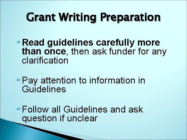 Grant Writing Preparation Read guidelines carefully more than once, then ask funder for any