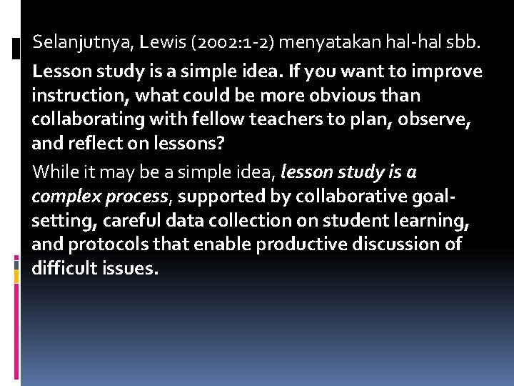 Selanjutnya, Lewis (2002: 1 -2) menyatakan hal-hal sbb. Lesson study is a simple idea.