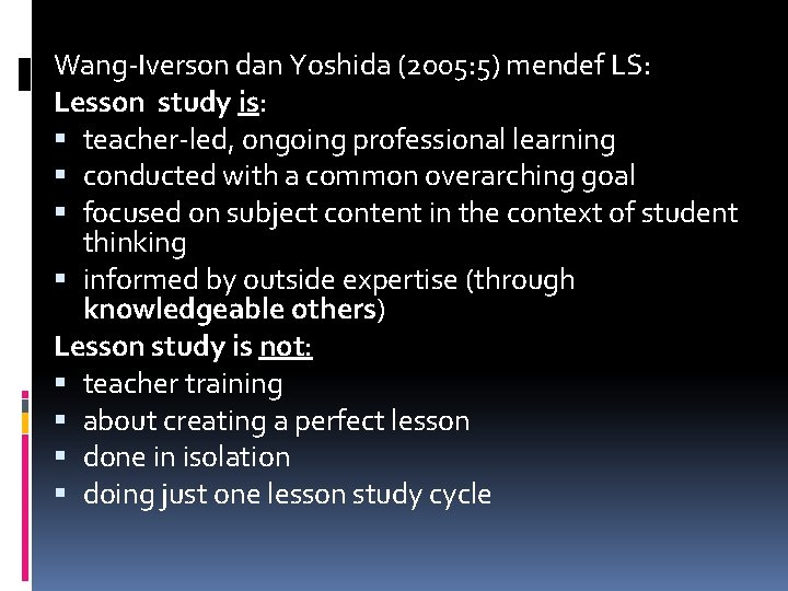 Wang-Iverson dan Yoshida (2005: 5) mendef LS: Lesson study is: teacher-led, ongoing professional learning