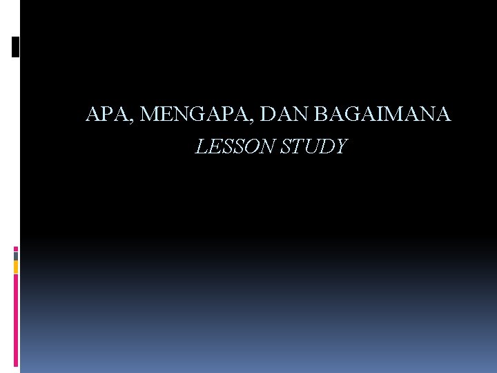 APA, MENGAPA, DAN BAGAIMANA LESSON STUDY 