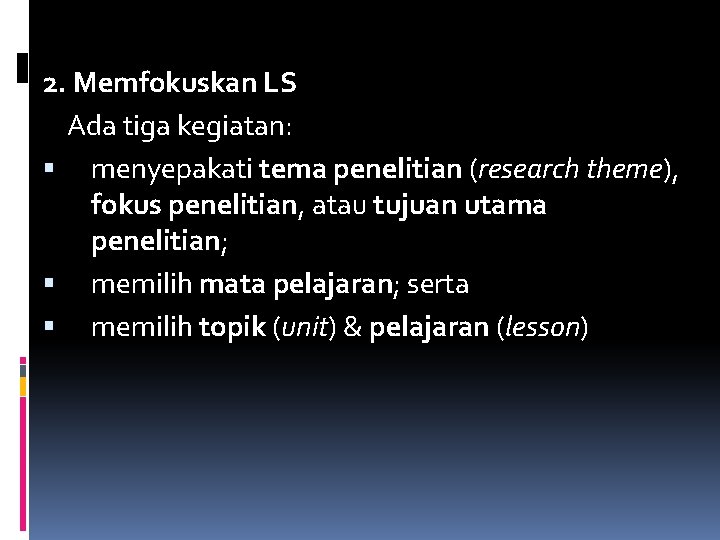 2. Memfokuskan LS Ada tiga kegiatan: menyepakati tema penelitian (research theme), fokus penelitian, atau