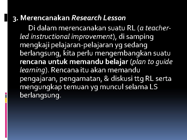 3. Merencanakan Research Lesson Di dalam merencanakan suatu RL (a teacherled instructional improvement), di