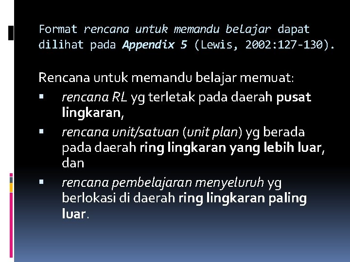 Format rencana untuk memandu belajar dapat dilihat pada Appendix 5 (Lewis, 2002: 127 -130).