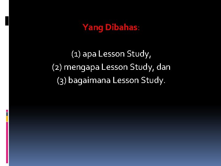 Yang Dibahas: (1) apa Lesson Study, (2) mengapa Lesson Study, dan (3) bagaimana Lesson