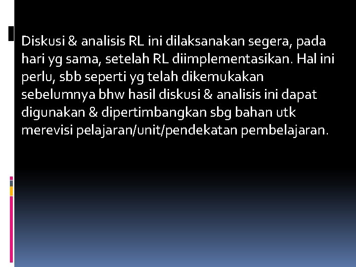 Diskusi & analisis RL ini dilaksanakan segera, pada hari yg sama, setelah RL diimplementasikan.