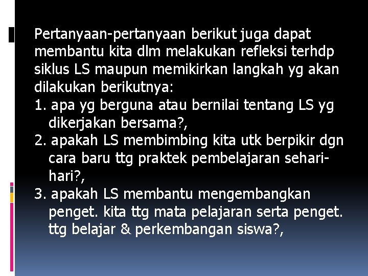 Pertanyaan-pertanyaan berikut juga dapat membantu kita dlm melakukan refleksi terhdp siklus LS maupun memikirkan
