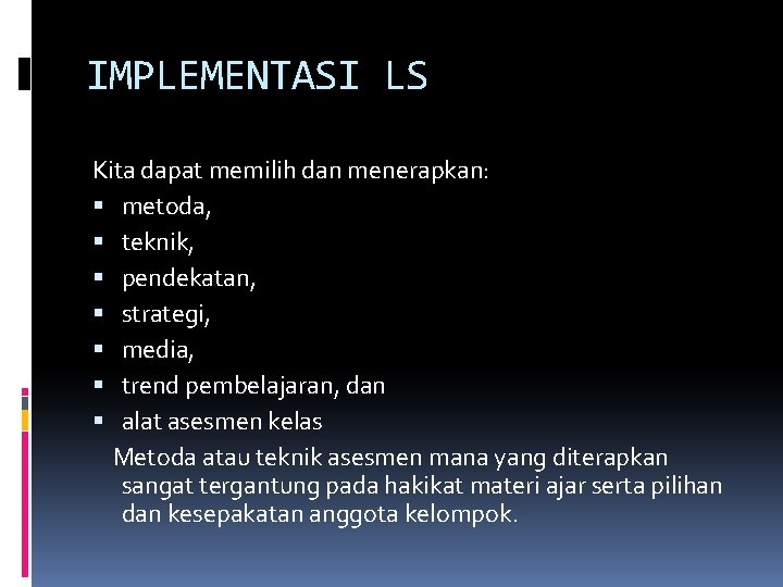 IMPLEMENTASI LS Kita dapat memilih dan menerapkan: metoda, teknik, pendekatan, strategi, media, trend pembelajaran,