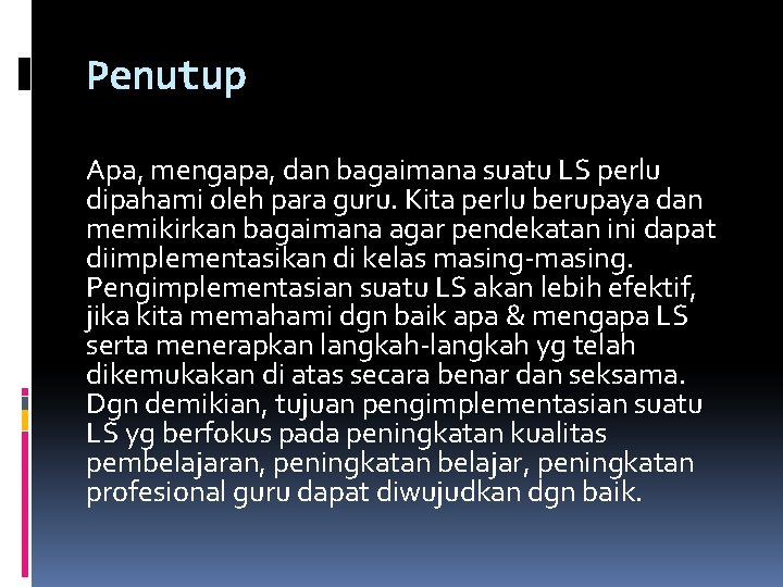 Penutup Apa, mengapa, dan bagaimana suatu LS perlu dipahami oleh para guru. Kita perlu