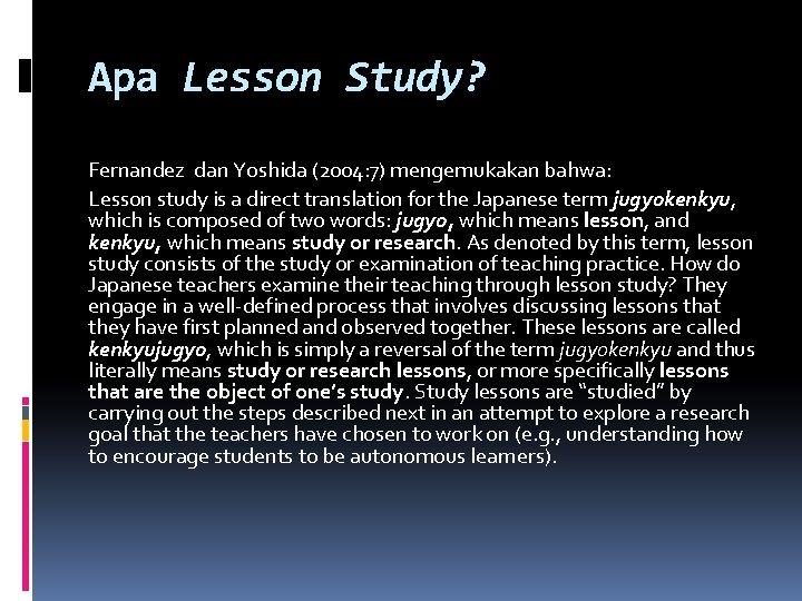 Apa Lesson Study? Fernandez dan Yoshida (2004: 7) mengemukakan bahwa: Lesson study is a