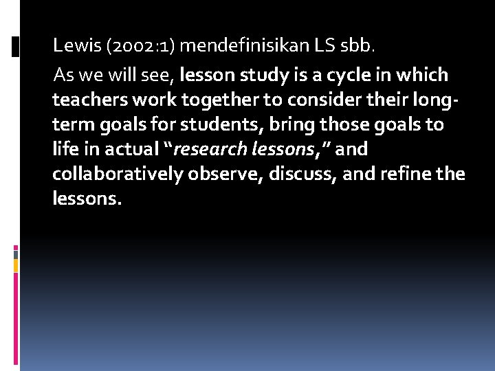 Lewis (2002: 1) mendefinisikan LS sbb. As we will see, lesson study is a