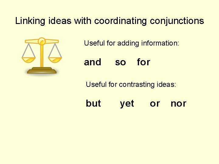 Linking ideas with coordinating conjunctions Useful for adding information: and so for Useful for