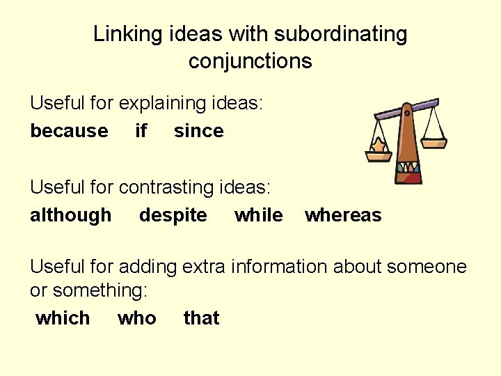 Linking ideas with subordinating conjunctions Useful for explaining ideas: because if since Useful for