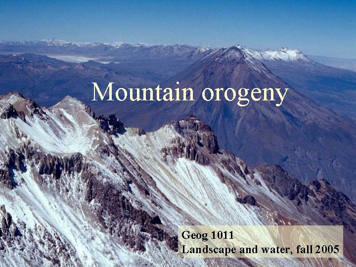 Mountain orogeny Geog 1011 Landscape and water, fall 2005 