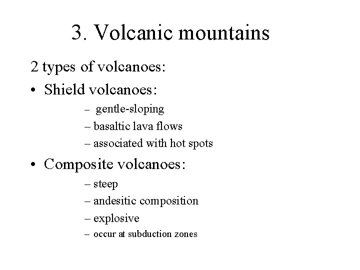 3. Volcanic mountains 2 types of volcanoes: • Shield volcanoes: – gentle-sloping – basaltic