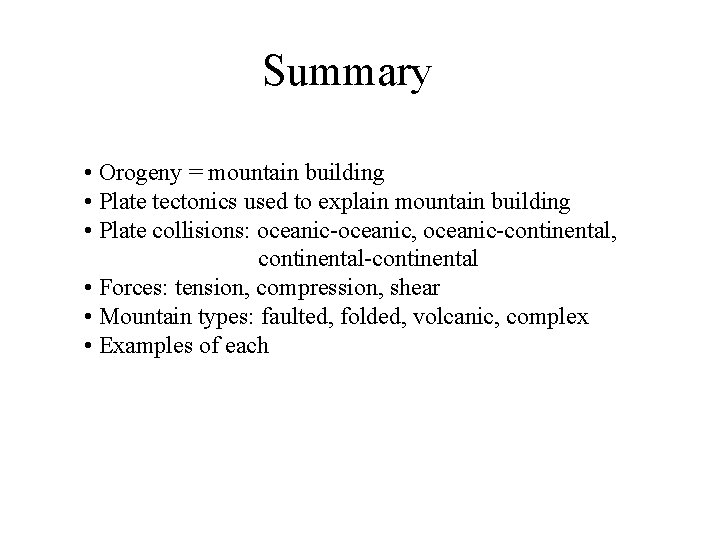 Summary • Orogeny = mountain building • Plate tectonics used to explain mountain building