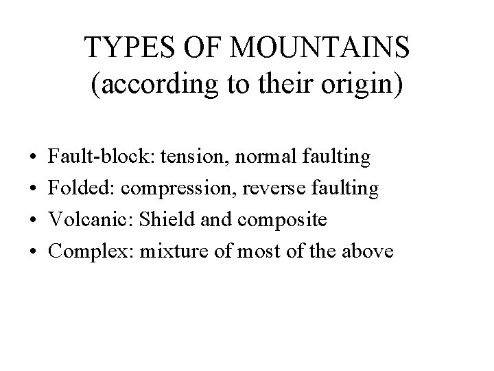 TYPES OF MOUNTAINS (according to their origin) • • Fault-block: tension, normal faulting Folded: