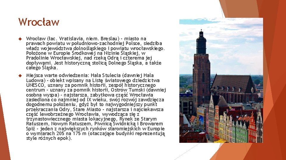 Wrocław (łac. Vratislavia, niem. Breslau) – miasto na prawach powiatu w południowo-zachodniej Polsce, siedziba