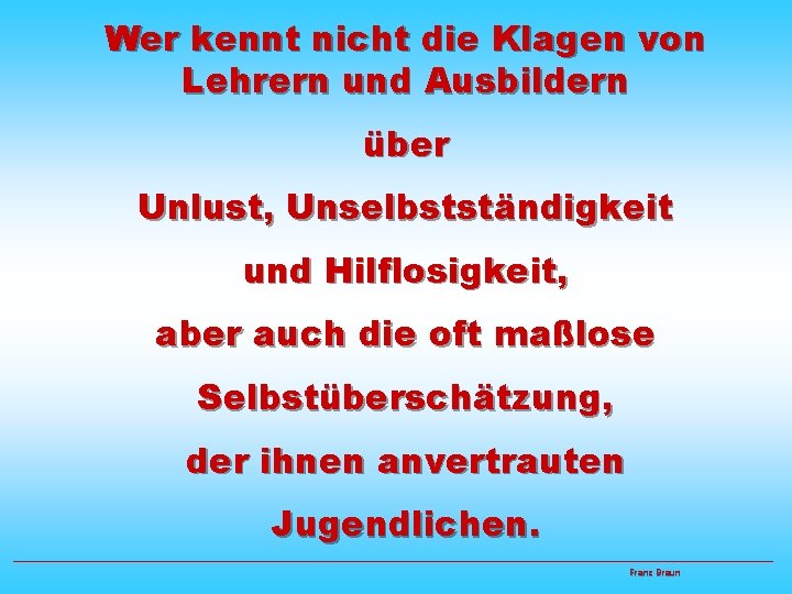 Wer kennt nicht die Klagen von Lehrern und Ausbildern über Unlust, Unselbstständigkeit und Hilflosigkeit,