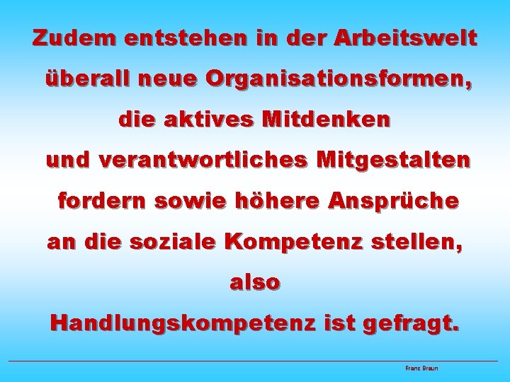 Zudem entstehen in der Arbeitswelt überall neue Organisationsformen, die aktives Mitdenken und verantwortliches Mitgestalten