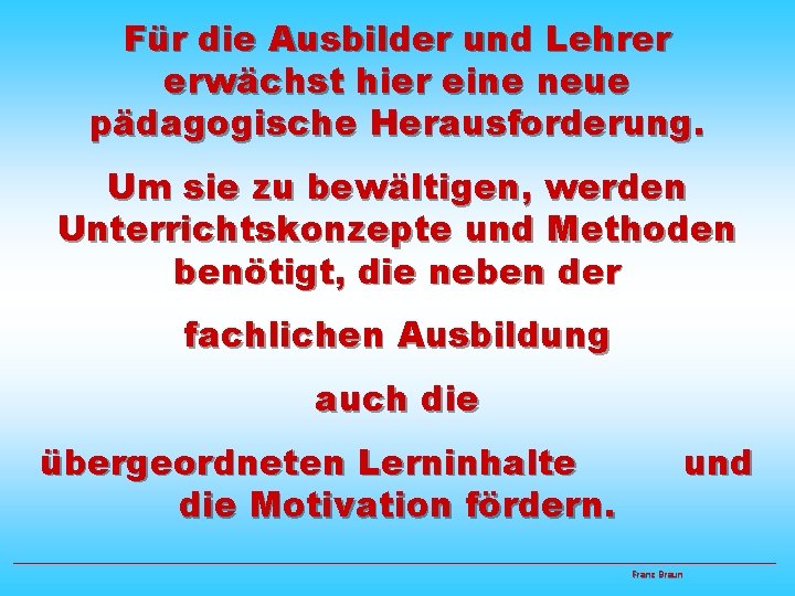 Für die Ausbilder und Lehrer erwächst hier eine neue pädagogische Herausforderung. Um sie zu