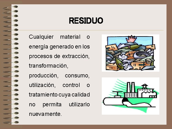 RESIDUO Cualquier material o energía generado en los procesos de extracción, transformación, producción, utilización,