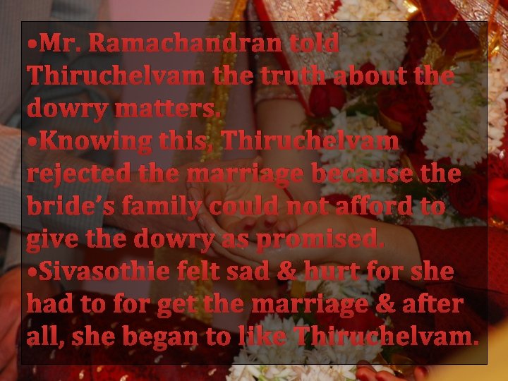  • Mr. Ramachandran told Thiruchelvam the truth about the dowry matters. • Knowing